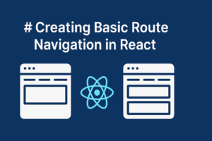 Read more about the article Creating Basic Route Navigation in React